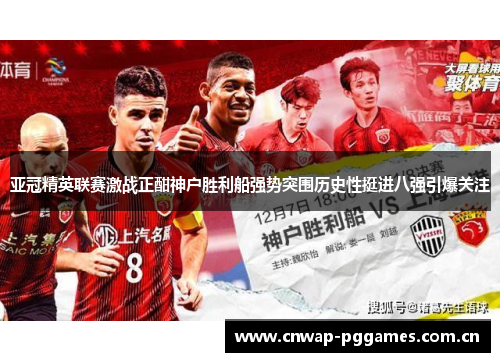 亚冠精英联赛激战正酣神户胜利船强势突围历史性挺进八强引爆关注